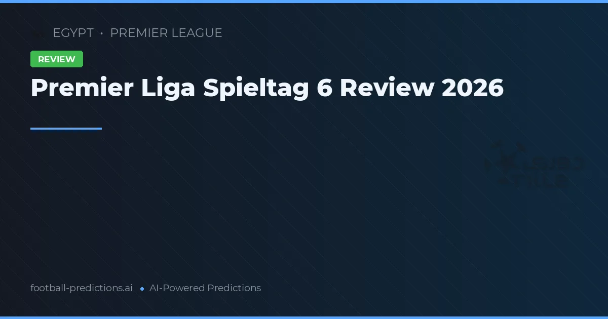 Premier Liga Spieltag 6 Review 2026