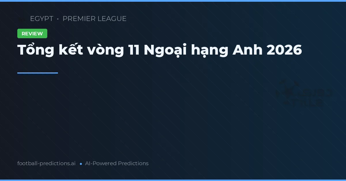 Tổng kết vòng 11 Ngoại hạng Anh 2026