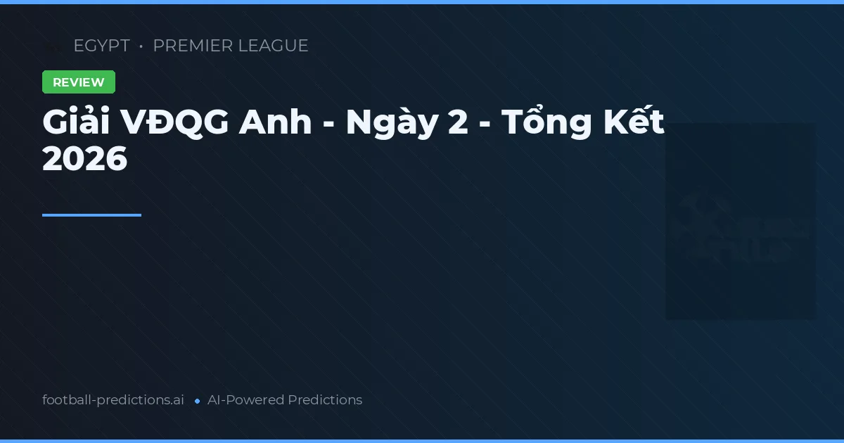 Giải VĐQG Anh - Ngày 2 - Tổng Kết 2026