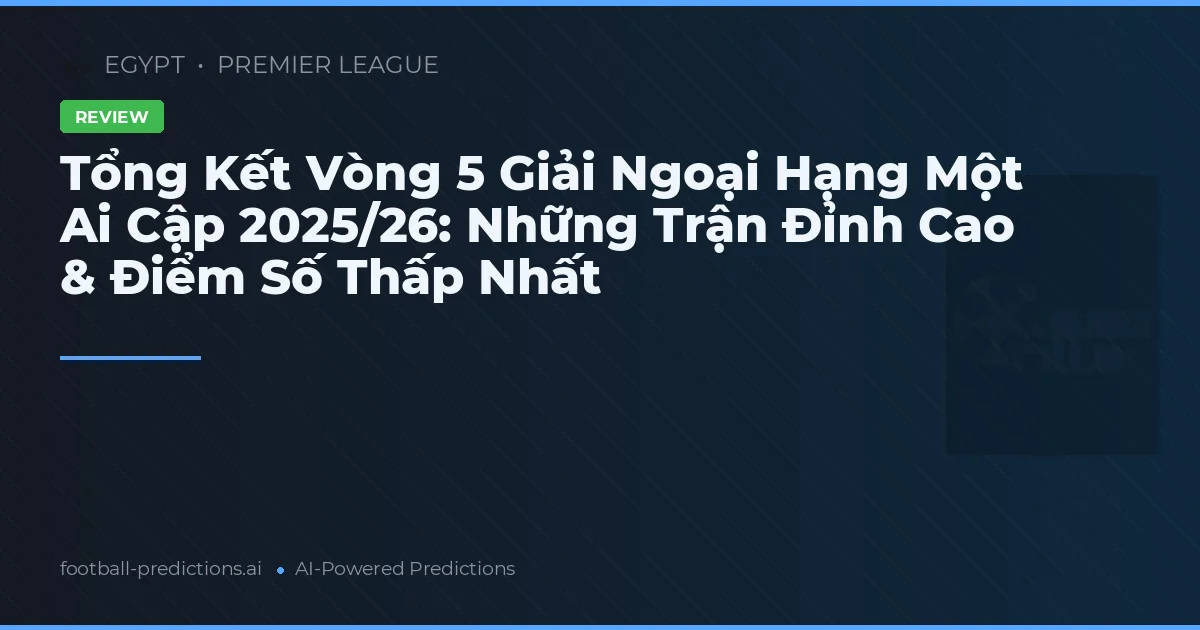 Tổng Kết Vòng 5 Giải Ngoại Hạng Một Ai Cập 2025/26: Những Trận Đỉnh Cao & Điểm Số Thấp Nhất
