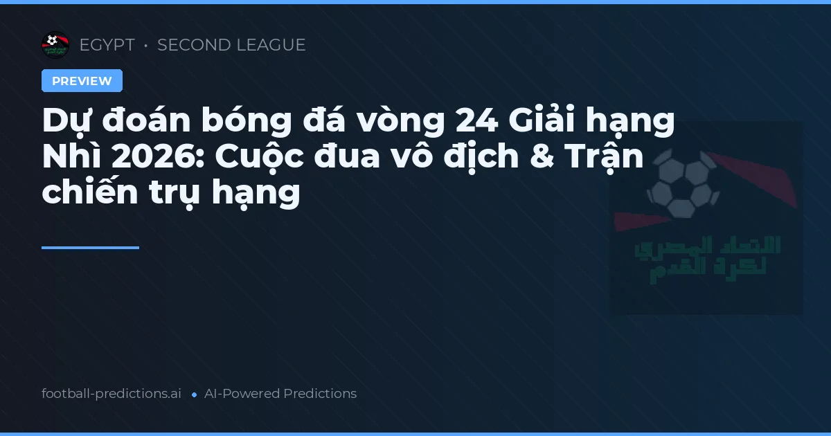 Dự đoán bóng đá vòng 24 Giải hạng Nhì 2026: Cuộc đua vô địch & Trận chiến trụ hạng
