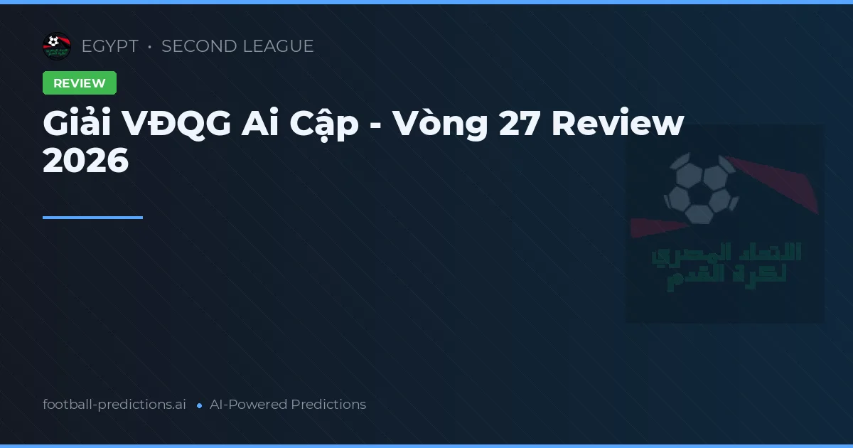 Giải VĐQG Ai Cập - Vòng 27 Review 2026