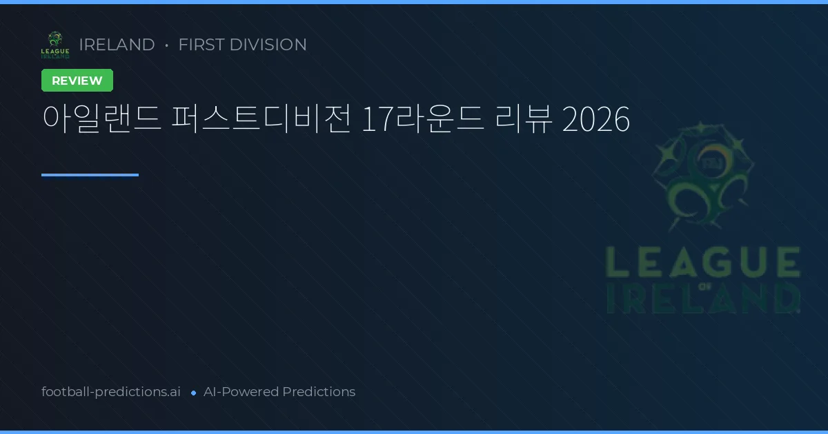 아일랜드 퍼스트디비전 17라운드 리뷰 2026
