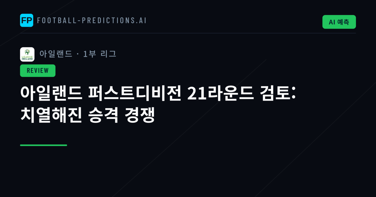 아일랜드 퍼스트디비전 21라운드 검토: 치열해진 승격 경쟁