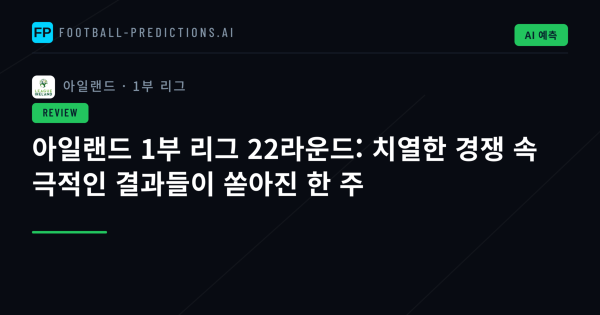 아일랜드 1부 리그 22라운드: 치열한 경쟁 속 극적인 결과들이 쏟아진 한 주