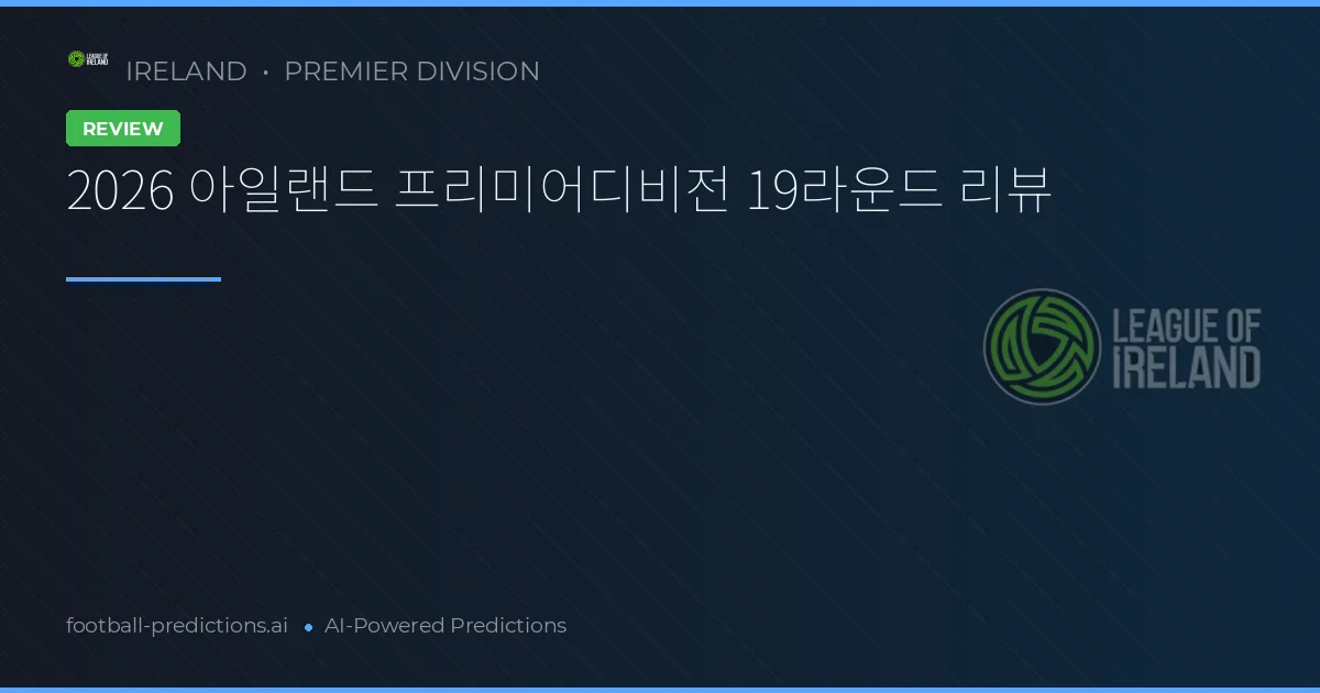 2026 아일랜드 프리미어디비전 19라운드 리뷰