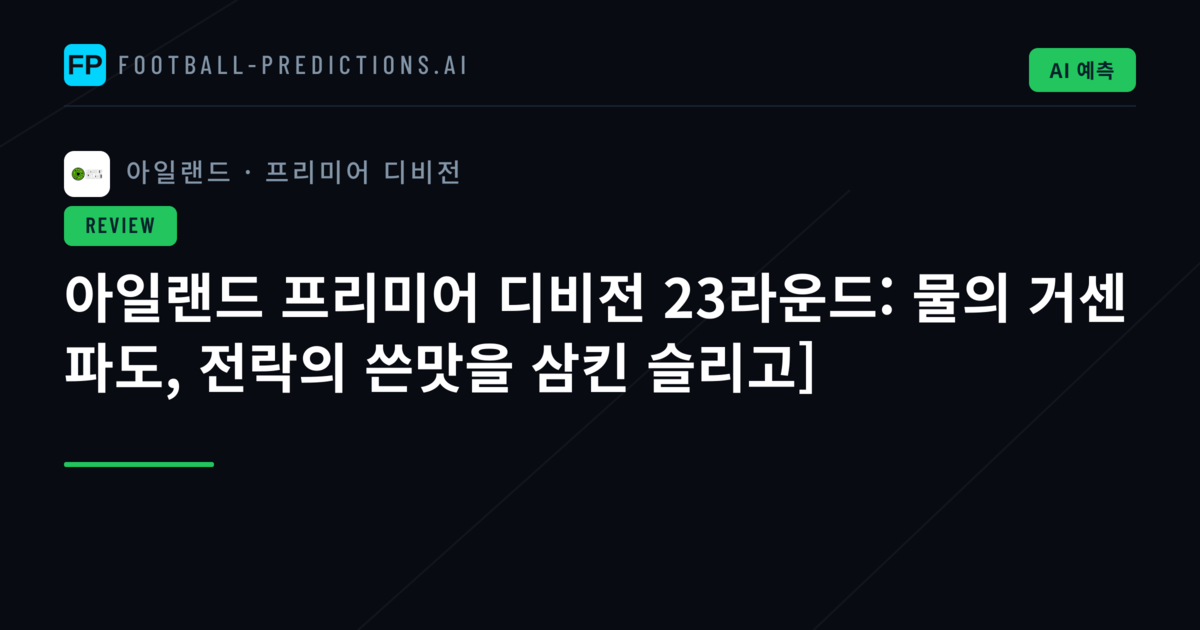 아일랜드 프리미어 디비전 23라운드: 물의 거센 파도, 전락의 쓴맛을 삼킨 슬리고]