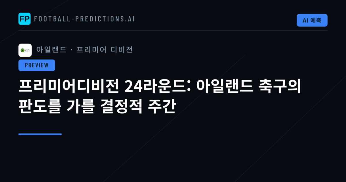 프리미어디비전 24라운드: 아일랜드 축구의 판도를 가를 결정적 주간