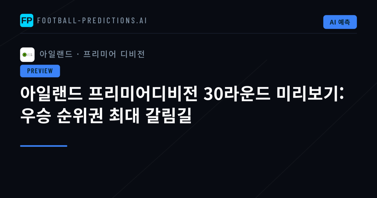 아일랜드 프리미어디비전 30라운드 미리보기: 우승 순위권 최대 갈림길