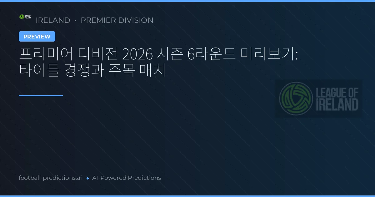 프리미어 디비전 2026 시즌 6라운드 미리보기: 타이틀 경쟁과 주목 매치