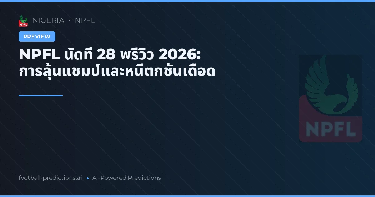 NPFL นัดที่ 28 พรีวิว 2026: การลุ้นแชมป์และหนีตกชั้นเดือด