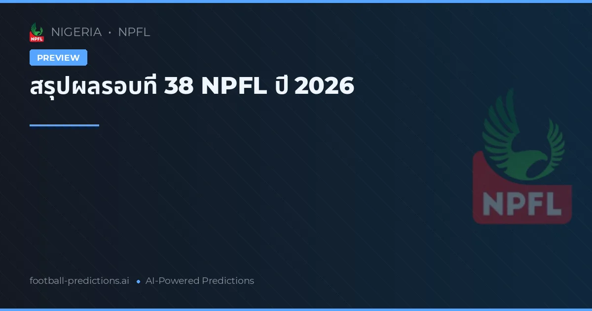 สรุปผลรอบที่ 38 NPFL ปี 2026