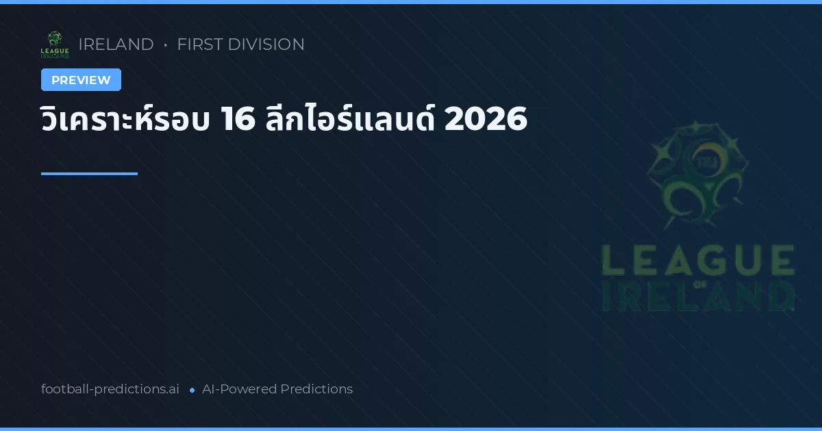 วิเคราะห์รอบ 16 ลีกไอร์แลนด์ 2026