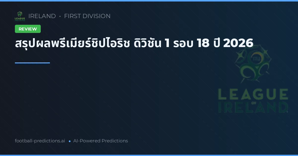 สรุปผลพรีเมียร์ชิปไอริช ดิวิชัน 1 รอบ 18 ปี 2026