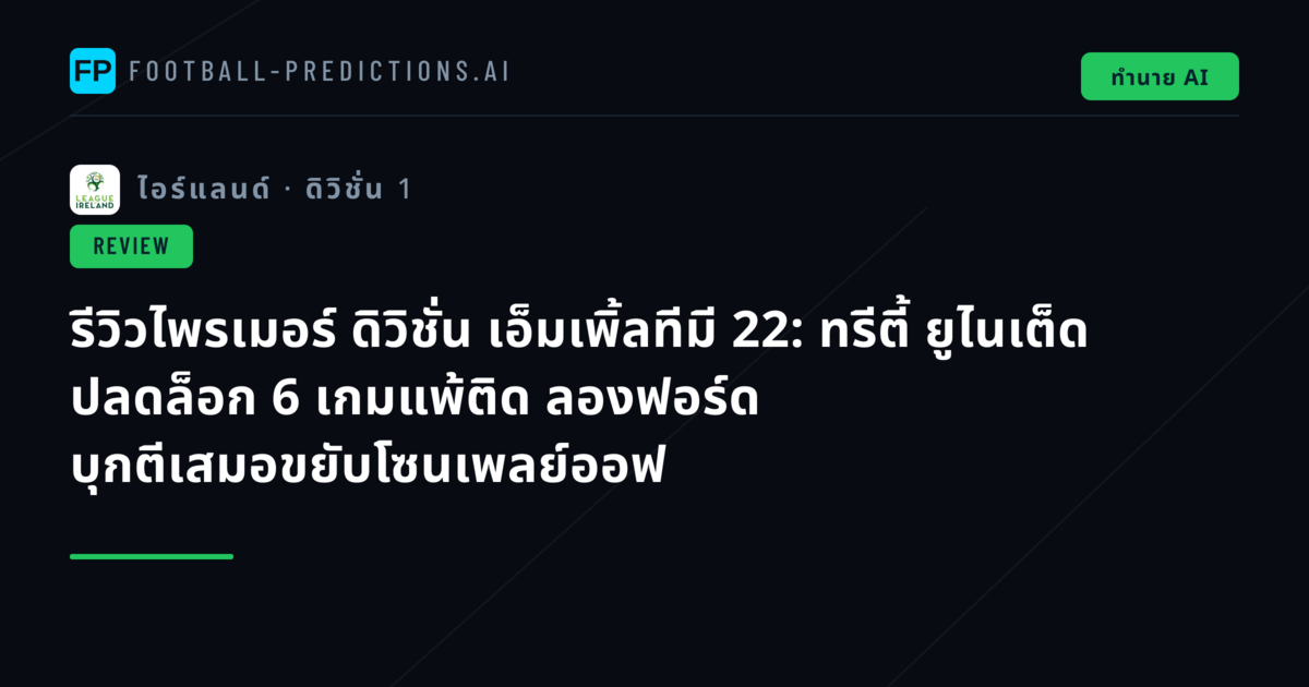 รีวิวไพรเมอร์ ดิวิชั่น เอ็มเพิ้ลทีมี 22: ทรีตี้ ยูไนเต็ด ปลดล็อก 6 เกมแพ้ติด ลองฟอร์ด บุกตีเสมอขยับโซนเพลย์ออฟ