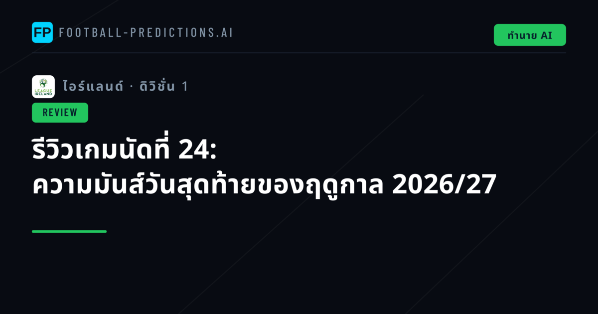 รีวิวเกมนัดที่ 24: ความมันส์วันสุดท้ายของฤดูกาล 2026/27