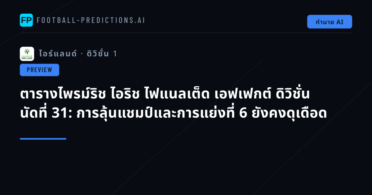 ตารางไพรม์ริช ไอริช ไฟแนลเต็ด เอฟเฟกต์ ดิวิชั่น นัดที่ 31: การลุ้นแชมป์และการแย่งที่ 6 ยังคงดุเดือด