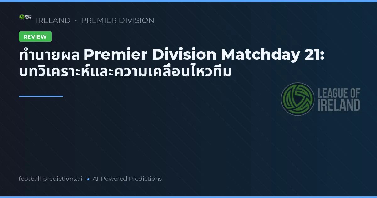 ทำนายผล Premier Division Matchday 21: บทวิเคราะห์และความเคลื่อนไหวทีม