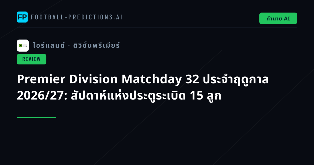 Premier Division Matchday 32 ประจำฤดูกาล 2026/27: สัปดาห์แห่งประตูระเบิด 15 ลูก