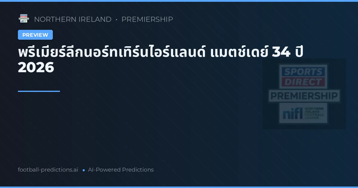 พรีเมียร์ลีกนอร์ทเทิร์นไอร์แลนด์ แมตช์เดย์ 34 ปี 2026