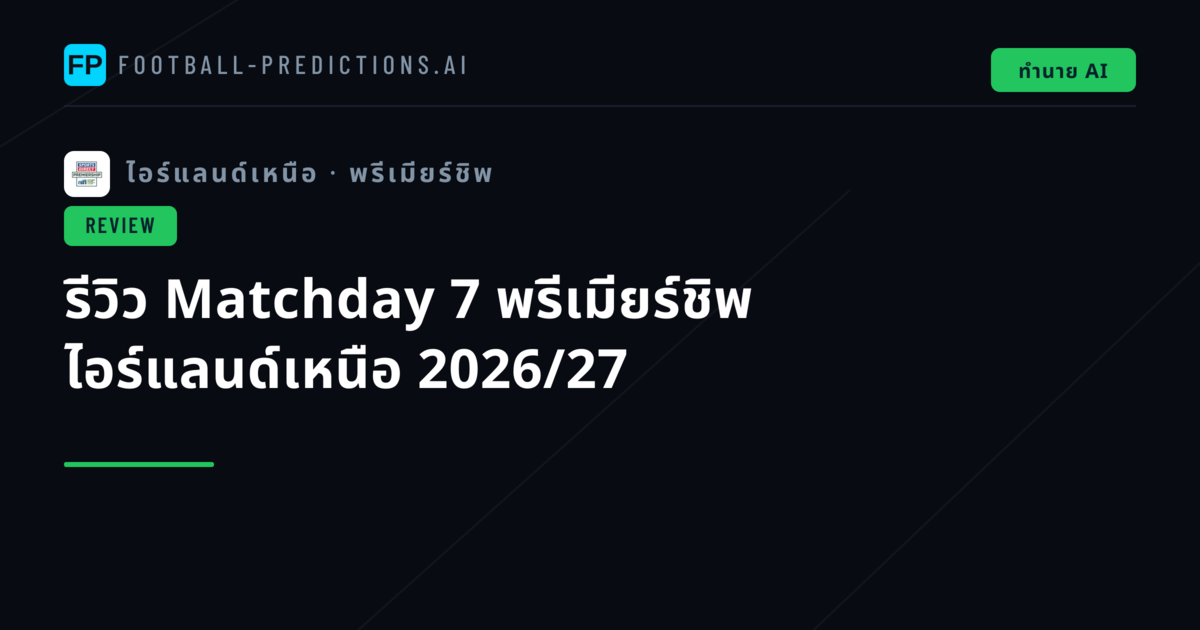 รีวิว Matchday 7 พรีเมียร์ชิพ ไอร์แลนด์เหนือ 2026/27