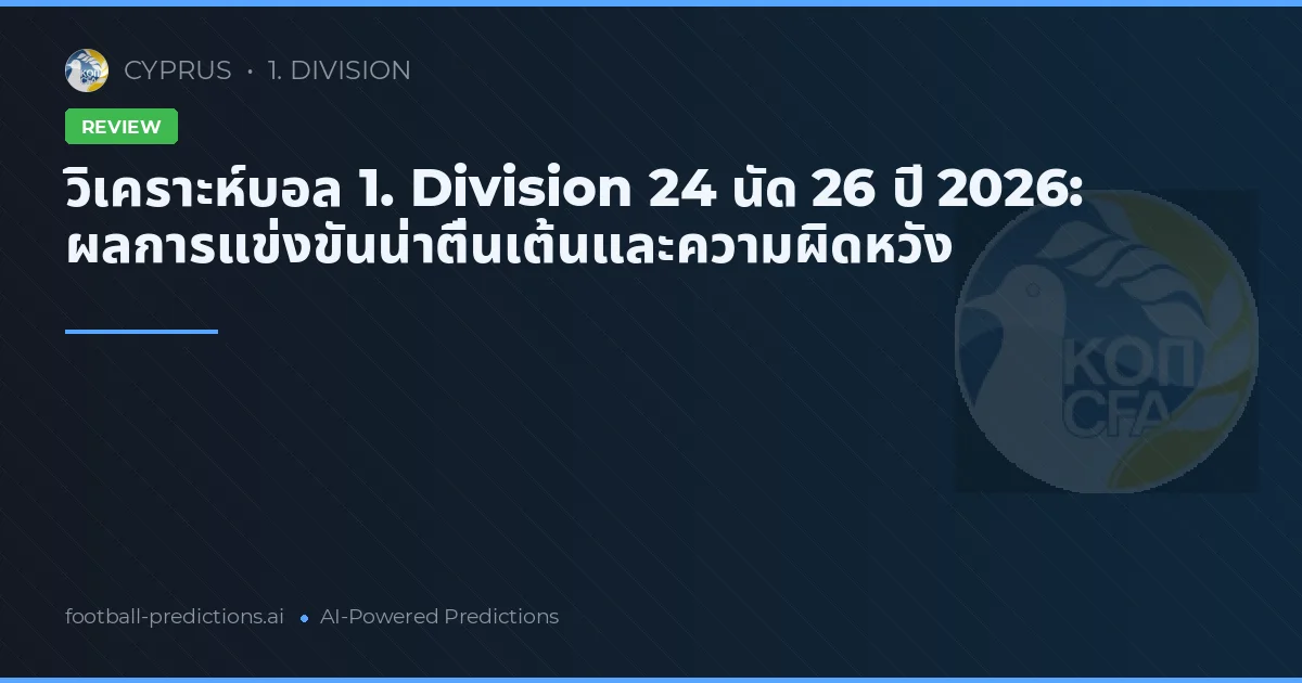 วิเคราะห์บอล 1. Division 24 นัด 26 ปี 2026: ผลการแข่งขันน่าตื่นเต้นและความผิดหวัง