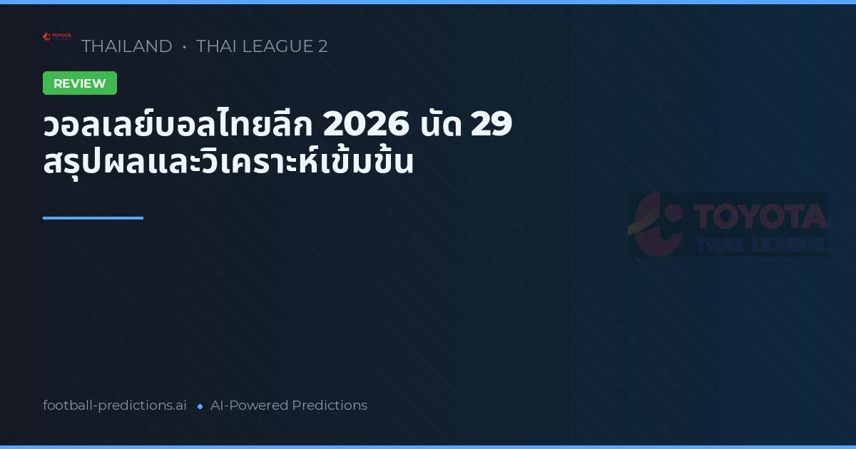 วอลเลย์บอลไทยลีก 2026 นัด 29 สรุปผลและวิเคราะห์เข้มข้น