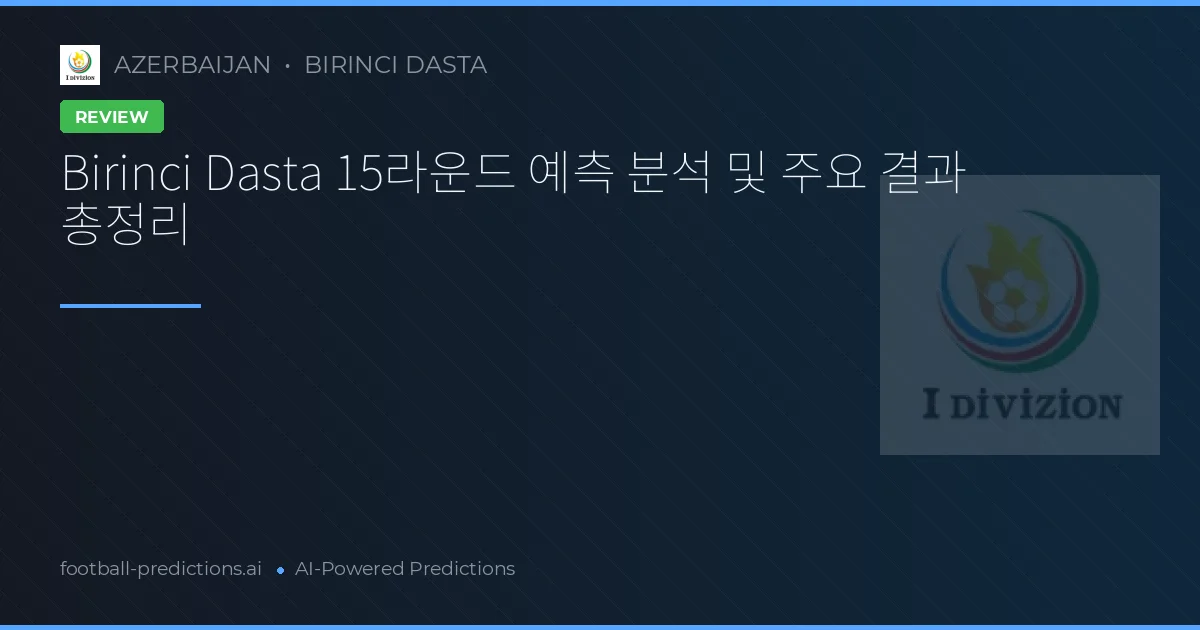Birinci Dasta 15라운드 예측 분석 및 주요 결과 총정리