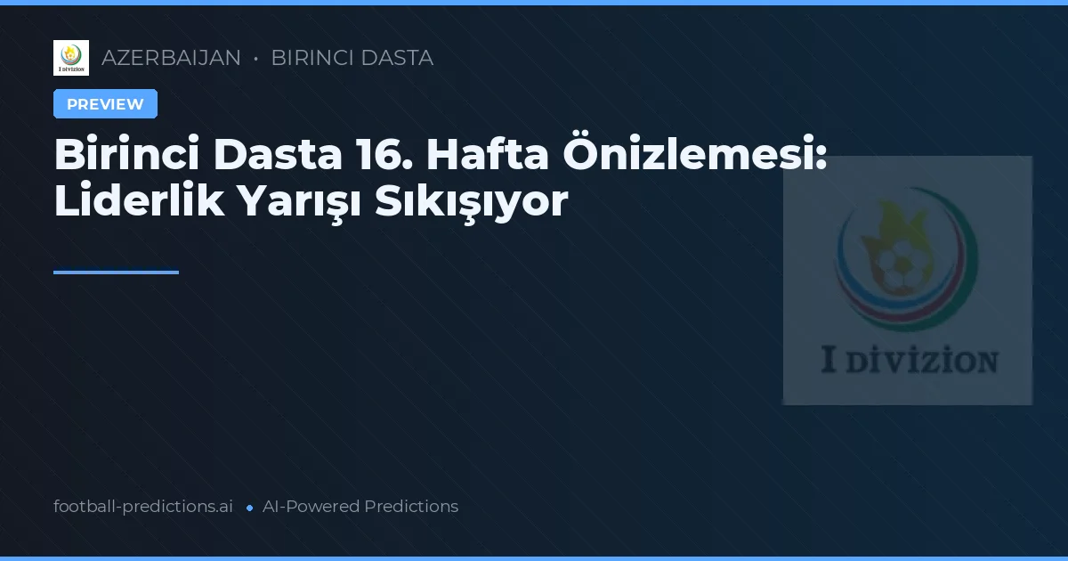 Birinci Dasta 16. Hafta Önizlemesi: Liderlik Yarışı Sıkışıyor