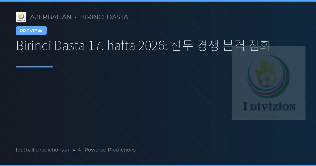 Birinci Dasta 17. hafta 2026: 선두 경쟁 본격 점화