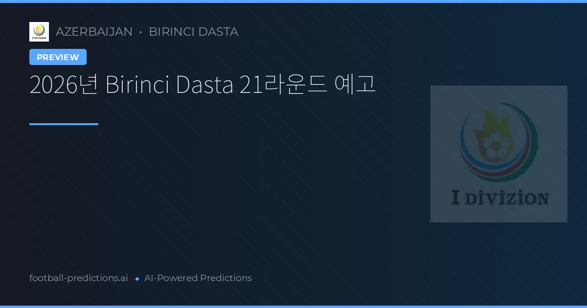 2026년 Birinci Dasta 21라운드 예고