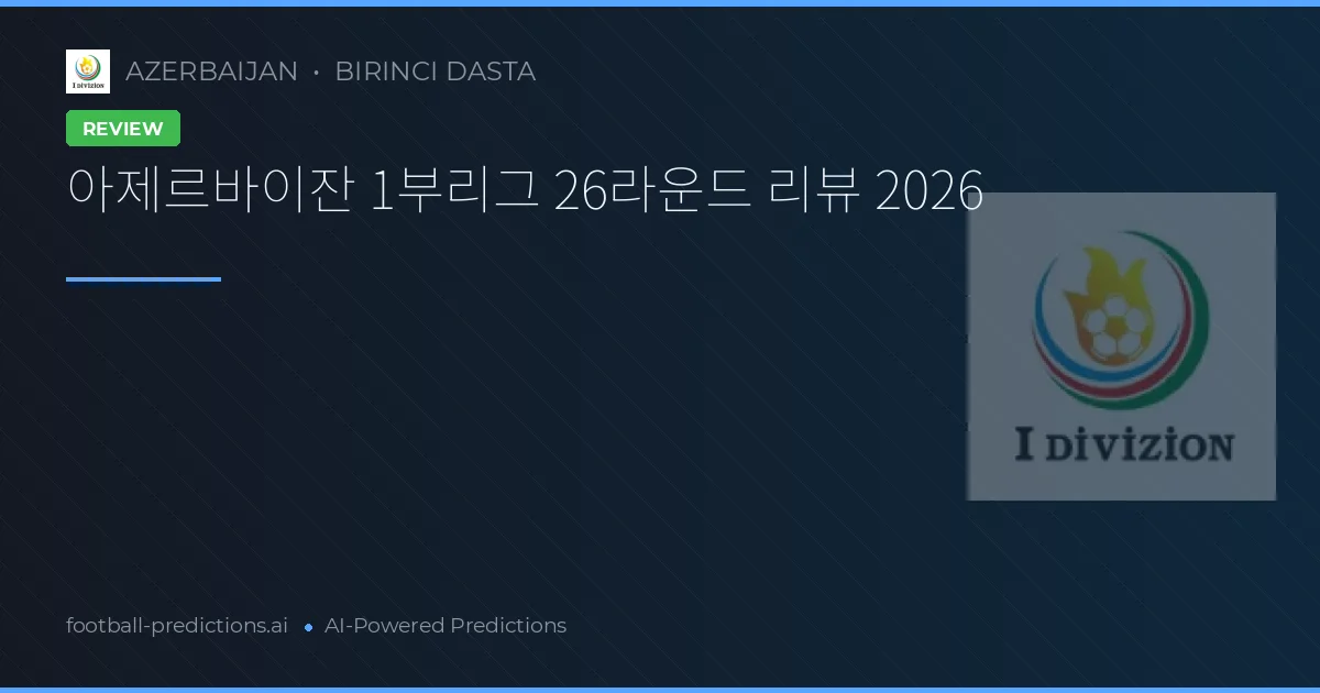 아제르바이잔 1부리그 26라운드 리뷰 2026