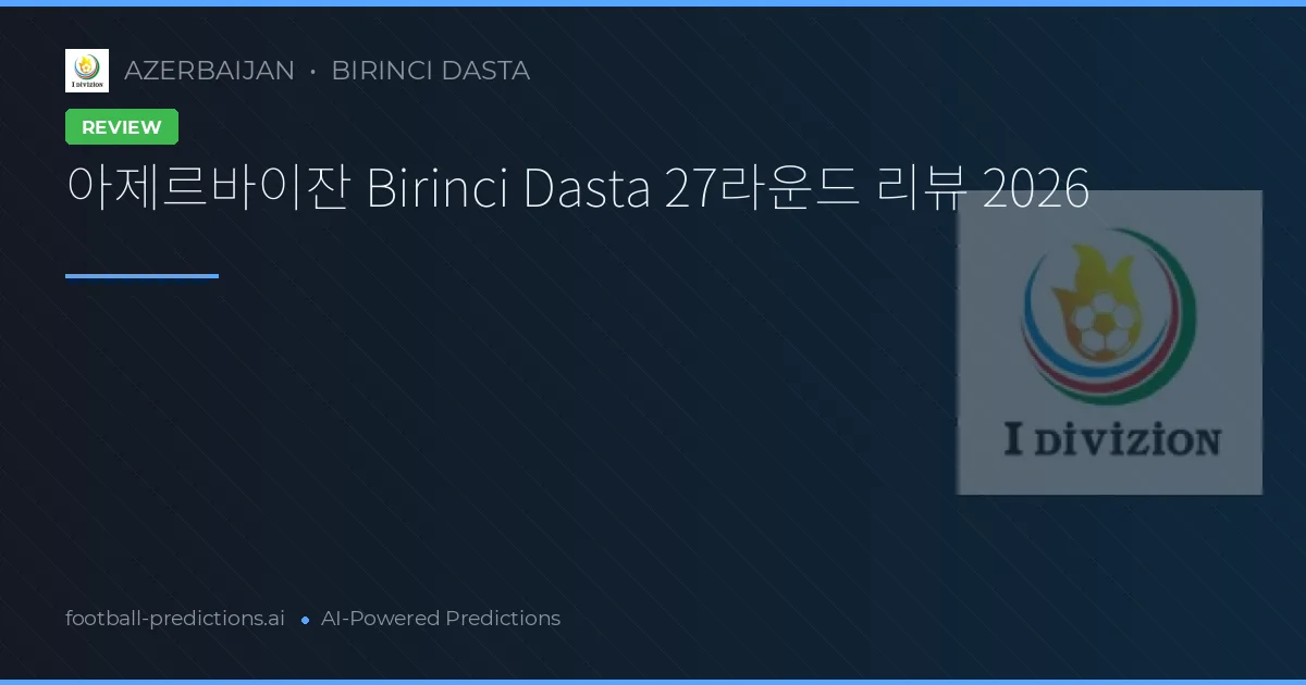 아제르바이잔 Birinci Dasta 27라운드 리뷰 2026