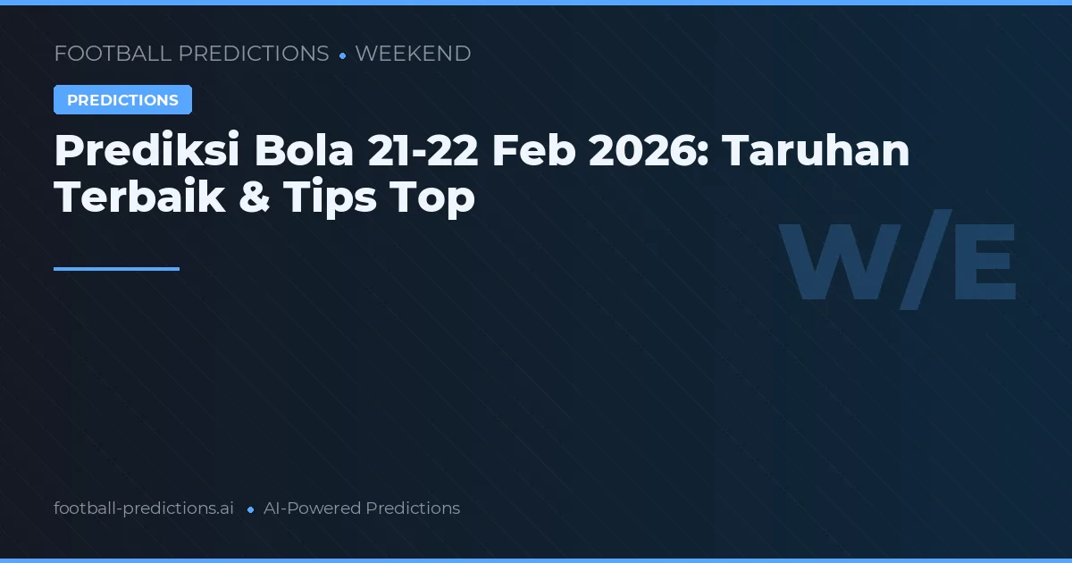 Prediksi Bola 21-22 Feb 2026: Taruhan Terbaik & Tips Top