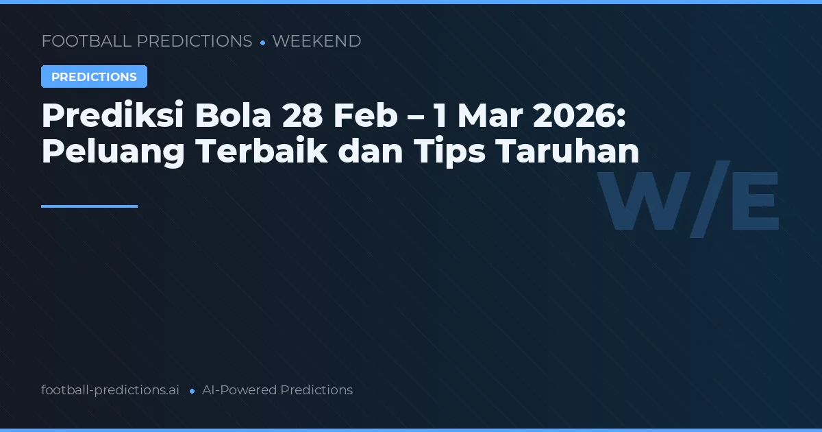 Prediksi Bola 28 Feb – 1 Mar 2026: Peluang Terbaik dan Tips Taruhan