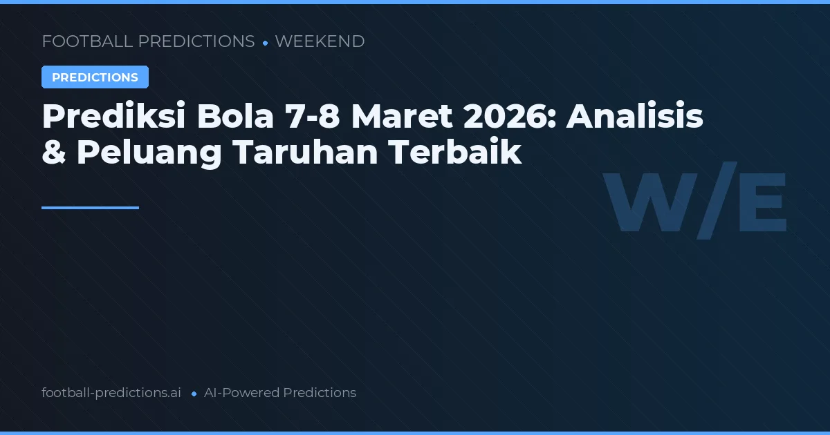 Prediksi Bola 7-8 Maret 2026: Analisis & Peluang Taruhan Terbaik