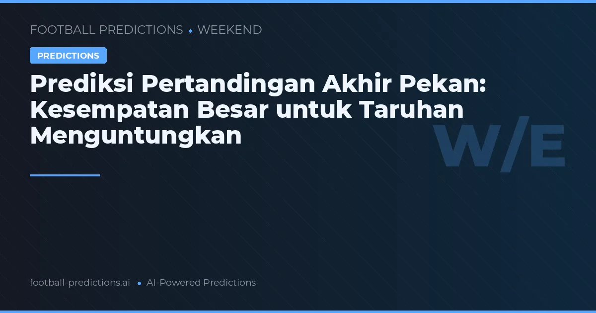 Prediksi Pertandingan Akhir Pekan: Kesempatan Besar untuk Taruhan Menguntungkan