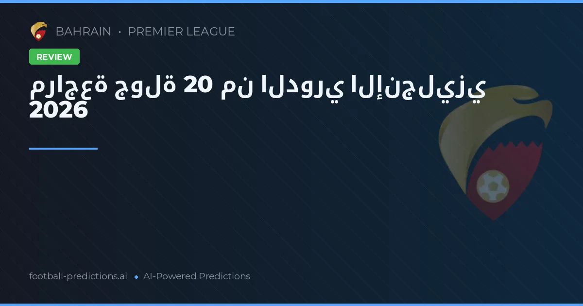مراجعة جولة 20 من الدوري الإنجليزي 2026