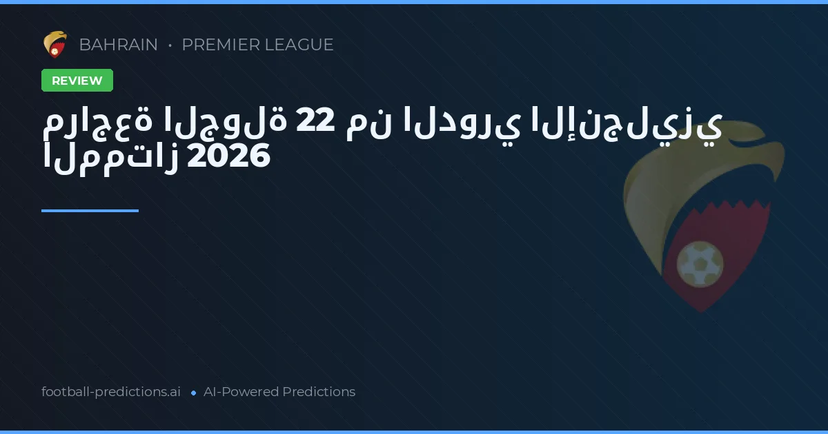 مراجعة الجولة 22 من الدوري الإنجليزي الممتاز 2026
