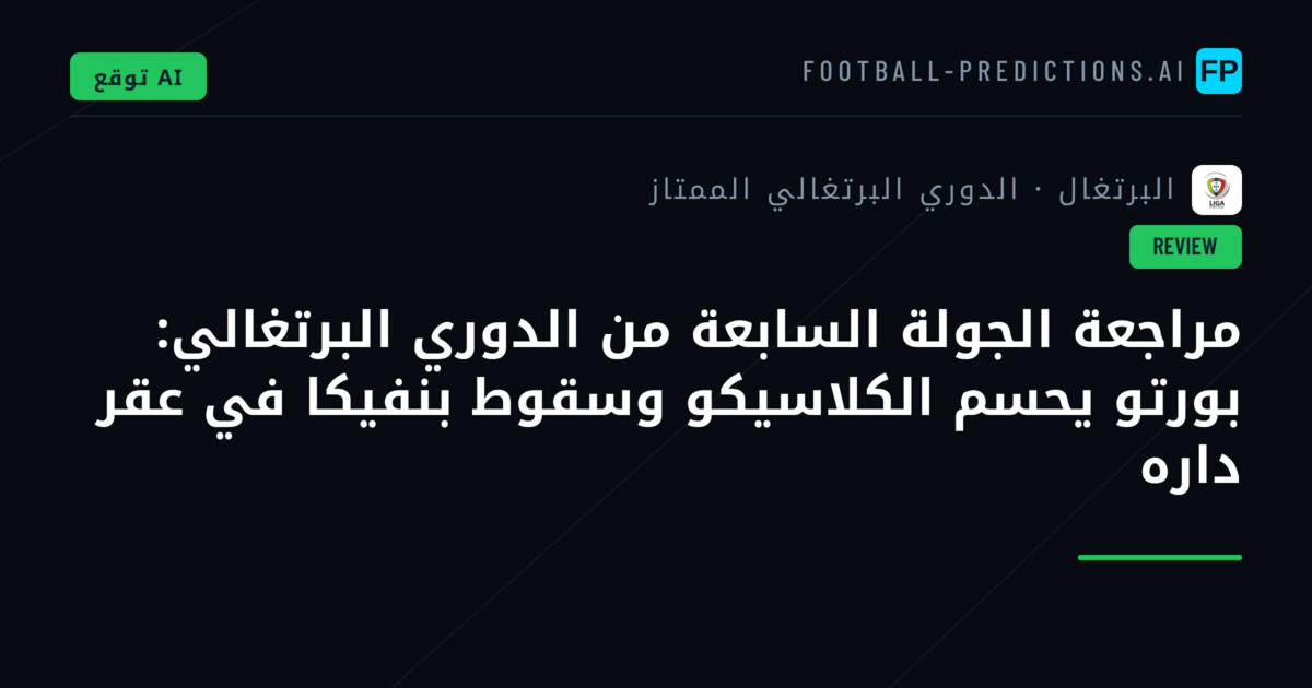 مراجعة الجولة السابعة من الدوري البرتغالي: بورتو يحسم الكلاسيكو وسقوط بنفيكا في عقر داره