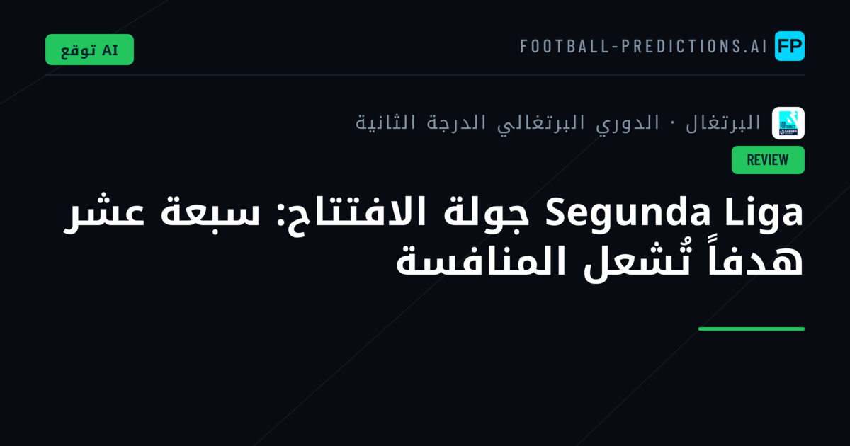 Segunda Liga جولة الافتتاح: سبعة عشر هدفاً تُشعل المنافسة