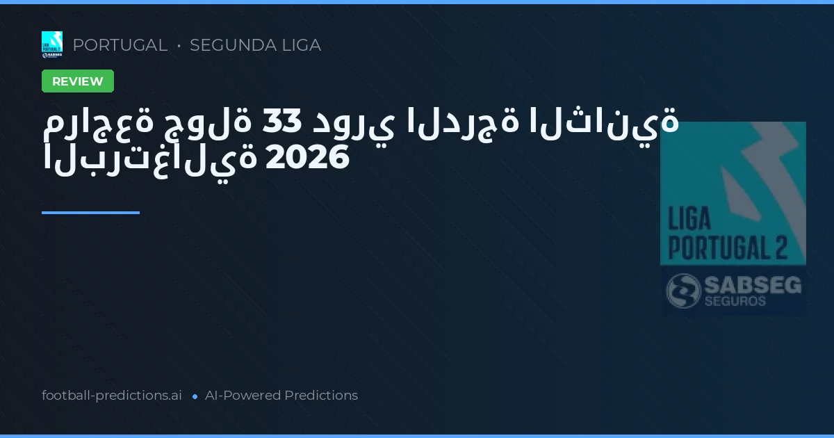 مراجعة جولة 33 دوري الدرجة الثانية البرتغالية 2026