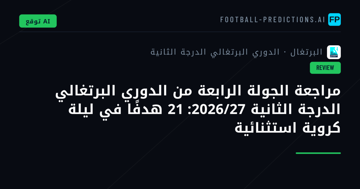 مراجعة الجولة الرابعة من الدوري البرتغالي الدرجة الثانية 2026/27: 21 هدفًا في ليلة كروية استثنائية