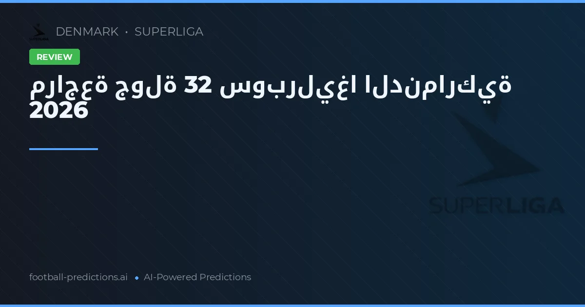 مراجعة جولة 32 سوبرليغا الدنماركية 2026