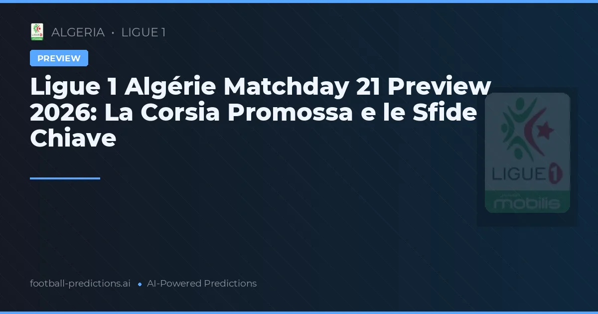 Ligue 1 Algérie Matchday 21 Preview 2026: La Corsia Promossa e le Sfide Chiave