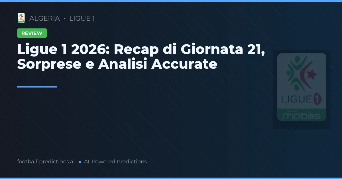 Ligue 1 2026: Recap di Giornata 21, Sorprese e Analisi Accurate