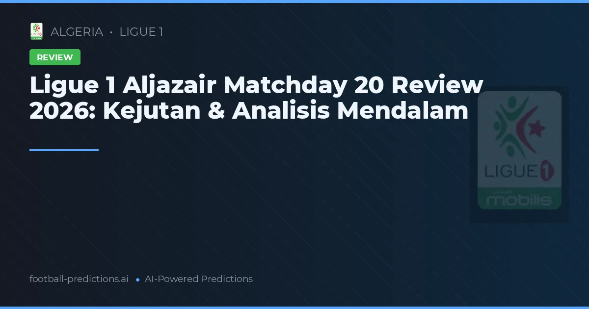 Ligue 1 Aljazair Matchday 20 Review 2026: Kejutan & Analisis Mendalam