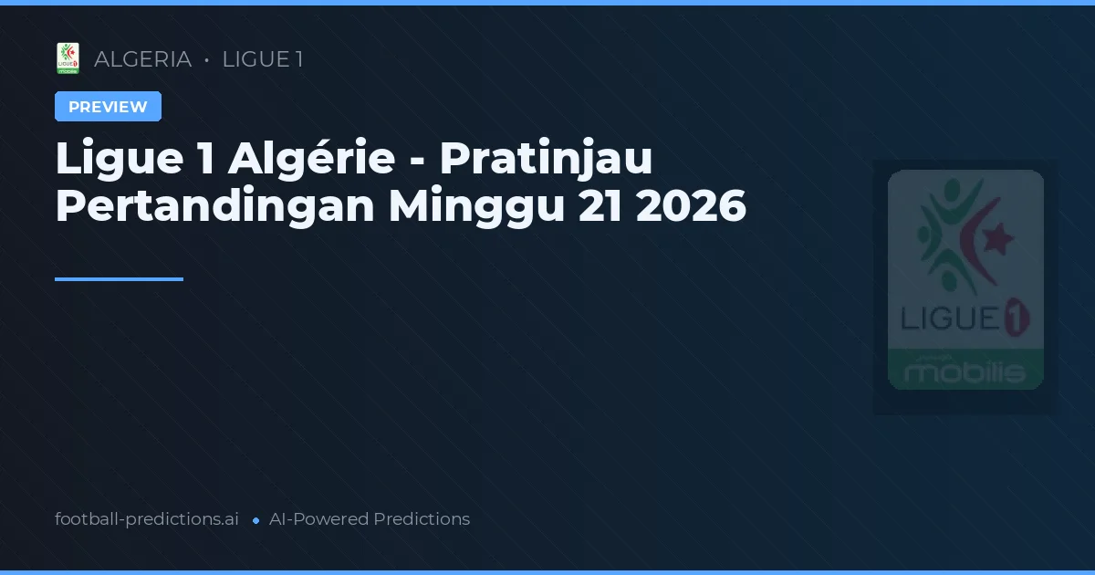 Ligue 1 Algérie - Pratinjau Pertandingan Minggu 21 2026