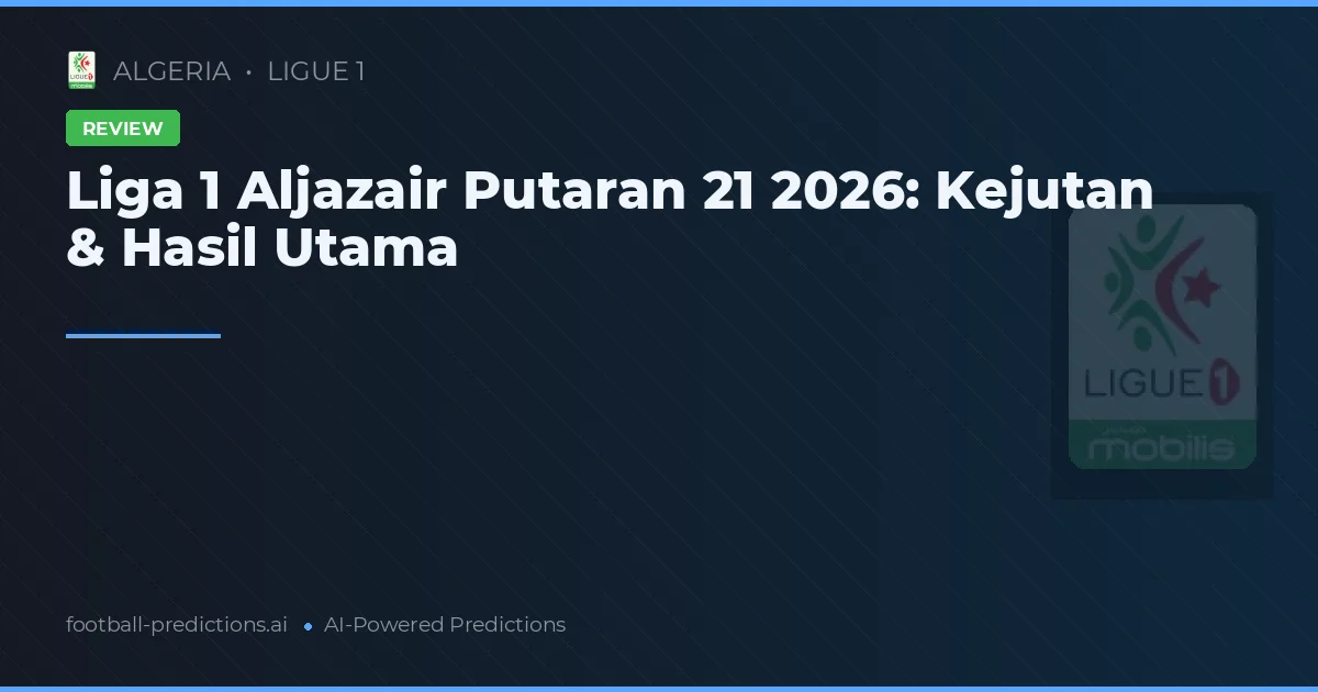 Liga 1 Aljazair Putaran 21 2026: Kejutan & Hasil Utama