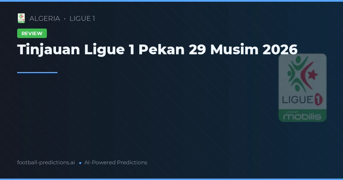 Tinjauan Ligue 1 Pekan 29 Musim 2026